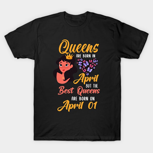 Lovely Gift For Girl - Queens Are Born In April But The Best Queens Are Born On April 01 T-Shirt by NAMTO